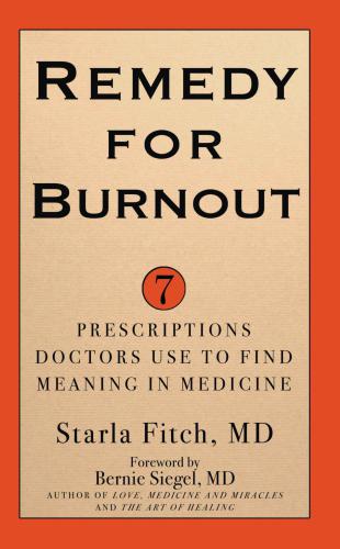 Remedy for Burnout: 7 Prescriptions Doctors Use to Find Meaning in Medicine