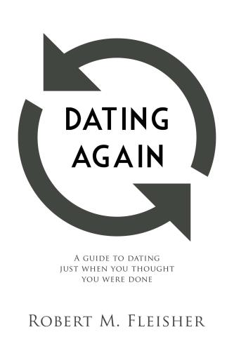 Dating Again: A Guide to Dating Just When You Thought You Were Done