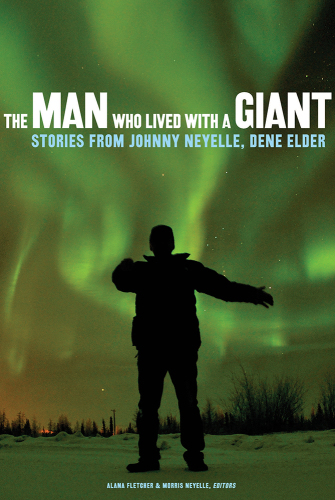 The man who lived with a giant: stories from Johnny Neyelle, Dene elder