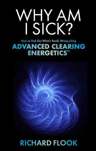 Why am I sick?: how to find out what's really wrong using advanced clearing energetics