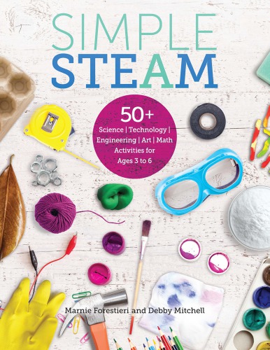 Simple STEAM: 50+ science technology engineering art and math activities for ages 3 to 6