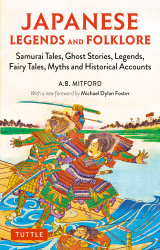 Japanese Legends and Folklore: Samurai Tales, Ghost Stories, Legends, Fairy Tales, Myths and Historical Accounts