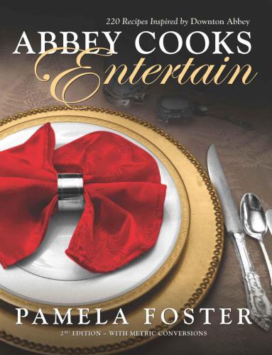 Abbey Cooks Entertain: 220 recipes inspired by Downton Abbey, Seasons 1: 5