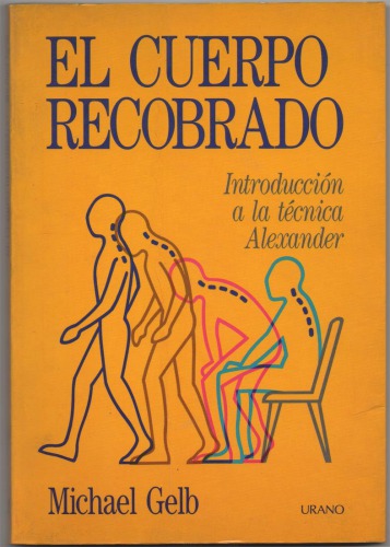 El cuerpo recobrado (introducción a la técnica alexander)