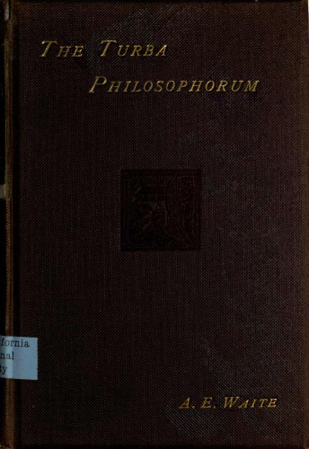 The Turba Philosophorum: Or Assembly of the Sages - Called Also the Book of Truth in the Art and the Third Pythagorical Synod. An Ancient Alchemical Treatise Translated From the Latin, the Chief Readings of the Shorter Codex, Parallels From the Greek Alchemists, and Explanations of Obscure Terms