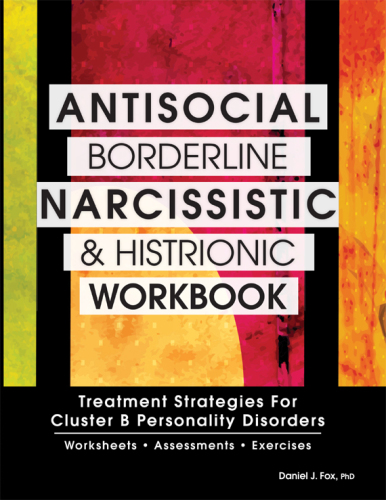 Antisocial, borderline, narcissistic & histrionic workbook: treatment strategies for cluster B personality disorders