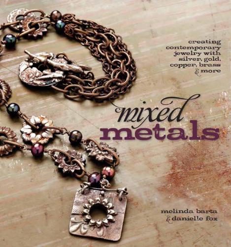Mixed Metals: Creating Contemporary Jewelry with Silver, Gold, Copper, Brass, and More