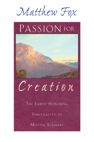 Passion for creation: the earth-honoring spirituality of Meister Eckhart