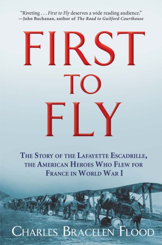First to fly: the story of the Lafayette Escadrille, the American heroes who flew for France in World War I