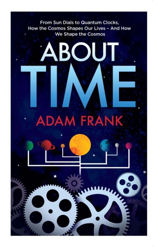 About time: from sundials to quantum clocks, how the cosmos shapes our lives-- and how we shape the cosmos