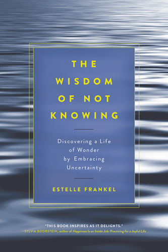 The wisdom of not knowing: discovering a life of wonder by embracing uncertainty