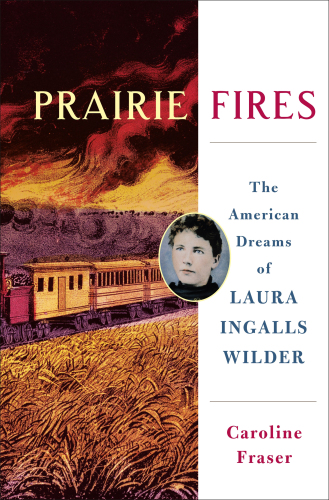 Prairie fires: the American dreams of Laura Ingalls Wilder