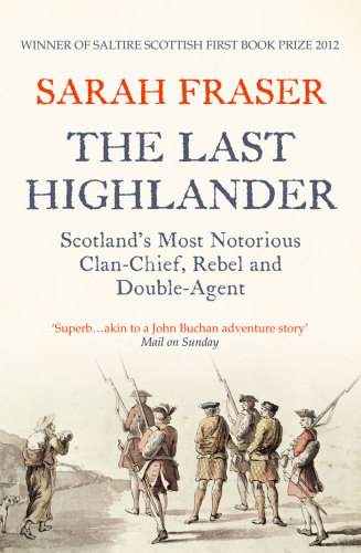 The last highlander: Scotland's most notorious clan-chief, rebel & double-agent