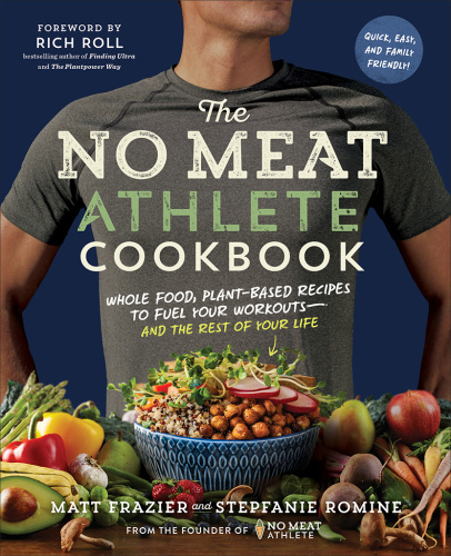 No Meat Athlete Cookbook: Whole Food, Plant-based Recipes to Fuel Your Workouts and the Rest of Your Life