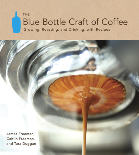 The blue bottle craft of coffee: growing, roasting, and drinking, with recipes