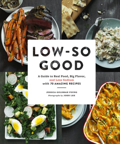 Low-so good: a guide to real food, big flavor, and less sodium with 70 amazing recipes
