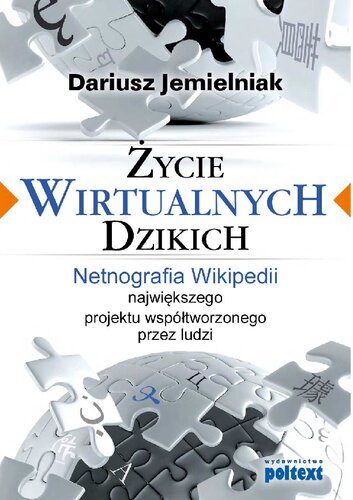 Życie wirtualnych dzikich. Netnografia Wikipedii, największego projektu współtworzonego przez ludzi