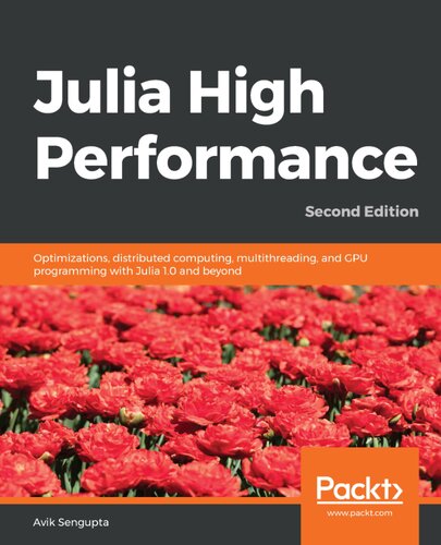 Julia high performance : optimizations, distributed computing, multithreading, and GPU programming with Julia 1.0 and beyond