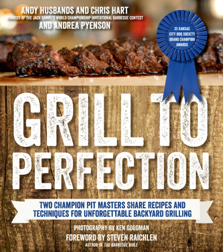 Grill to perfection: two champion pit masters share recipes and techniques of unforgettable backyard grilling