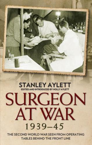 Surgeon at war 1939-45: the Second World War seen from operating tables behind the front line