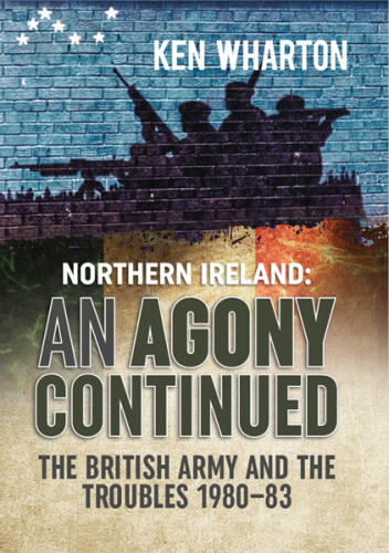 Northern Ireland: an agony continued: the British Army and the troubles 1980-83