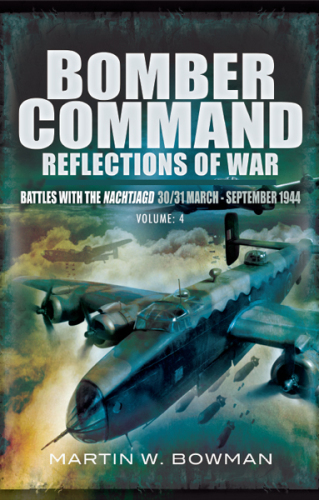 RAF bomber command: reflections of war. Volume 4, Battles with the Nachtjagd (30/31 March - September 1944)