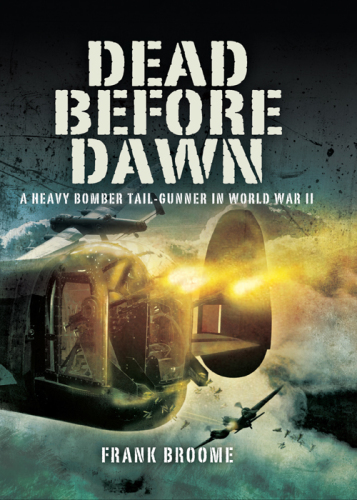 Dead Before Dawn: A Heavy Bomber Tail-gunner in World War II