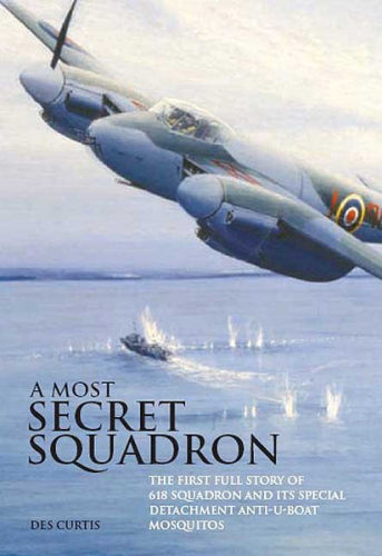 A most secret squadron: the first full story of 618 Squadron and its special detachment anti-U-Boat Mosquitos