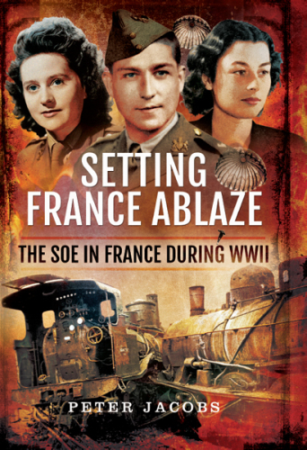 Setting France ablaze: the SOE in France during WWII