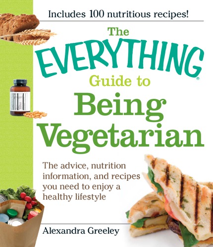 The everything guide to being vegetarian: the advice, nutrition information, and recipes you need to enjoy a healthy lifestyle