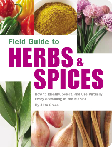Field guide to herbs & spices: how to identify, select, and use virtually every seasoning at the market