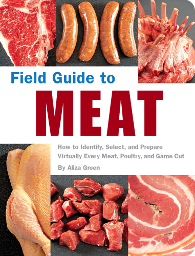 Field guide to meat : how to identify, select, and prepare virtually every meat, poultry, and game cut