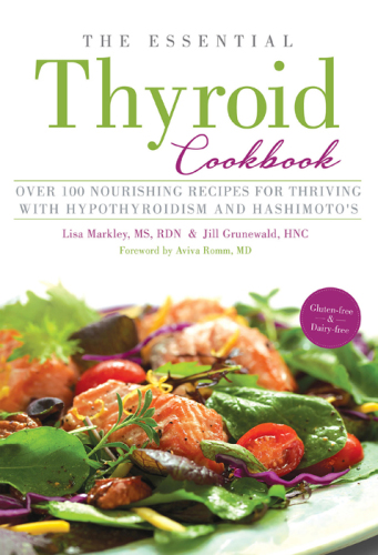 The essential thyroid cookbook: over 100 nourishing recipes for thriving with hypothyroidism and hashimoto's