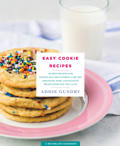 Easy cookie recipes: 103 best recipes for chocolate chip cookies, cake mix creations, bars, and holiday treats everyone will love