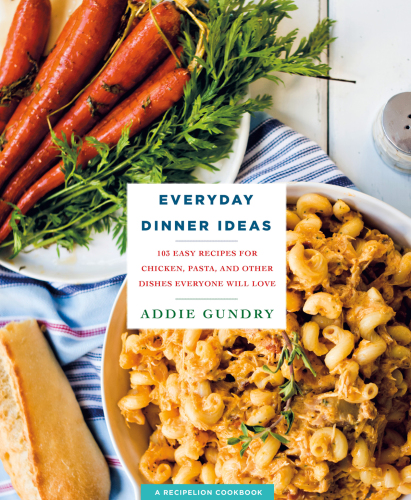 Everyday Dinner Ideas: 103 Easy Recipes with Chicken, Pasta, and More
