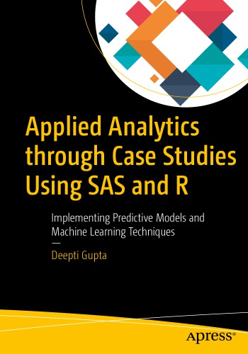 Applied analytics through case studies using SAS and R: implementing predictive models and machine learning techniques