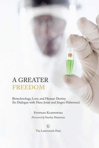 A greater freedom: biotechnology, love, and human destiny (in dialogue with Hans Jonas and Jürgen Habermas)