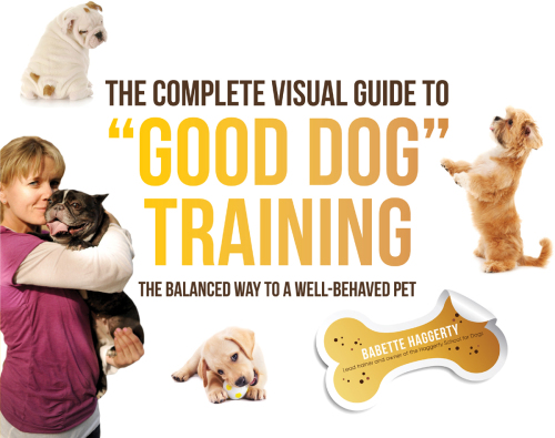 The complete visual guide to 'good dog' training: the balanced way to a well-behaved pet
