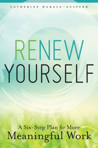 Renew yourself: a six-step plan for more meaningful work