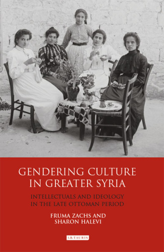 Gendering culture in greater Syria: intellectuals and ideology in the late Ottoman period