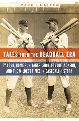 Tales from the deadball era: Ty Cobb, home run Baker, Shoeless Joe Jackson, and the wildest times in baseball history