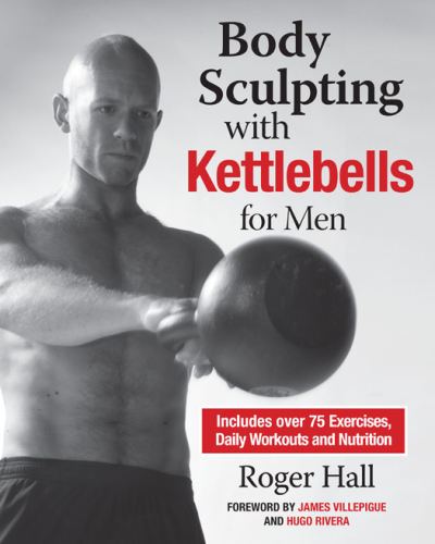 Body Sculpting with Kettlebells for Men: the Complete Strength and Conditioning Plan - Includes Over 75 Exercises plus Daily Workouts and Nutrition for Maximum Results