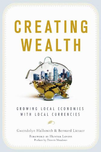 Creating wealth: growing local economies with local currencies