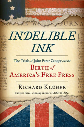 Indelible ink: the trials of John Peter Zenger and the birth of America's free press