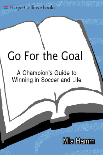 Go for the goal: a champion's guide to winning in soccer and life