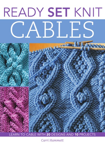 ReadySet knit cables: learn to knit with 20 designs and ten projects