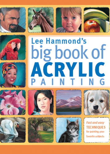 Lee Hammond's big book of acrylic painting: fast and easy techniques for painting your favourite subjects