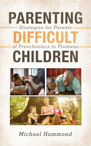 Parenting difficult children: strategies for parents of preschoolers to preteens