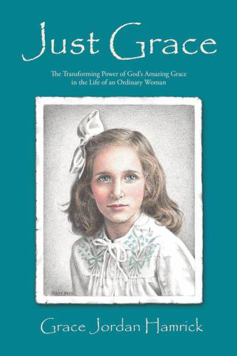 Just Grace: The Transforming Power Of God's Amazing Grace In The Life Of An Ordinary Wo