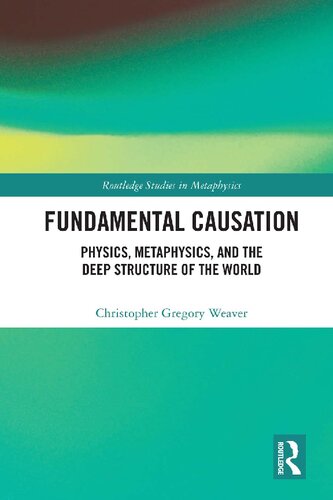 Fundamental Causation  Physics, Metaphysics, and the Deep Structure of the World